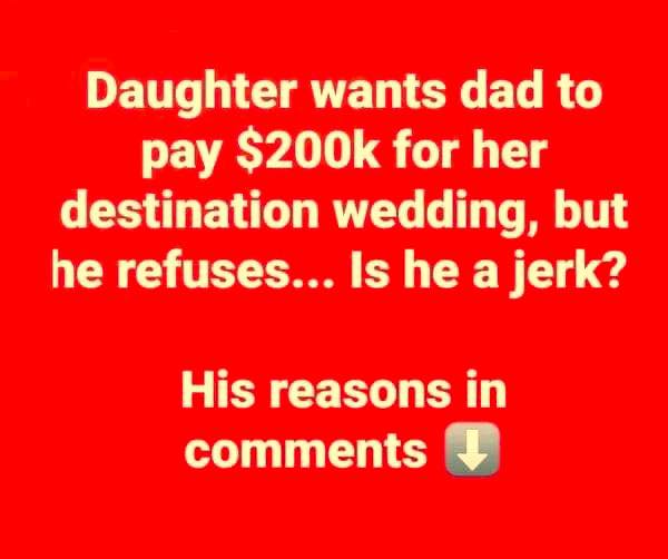 Daughter sparks debate after asking father to pay $200k for destination wedding