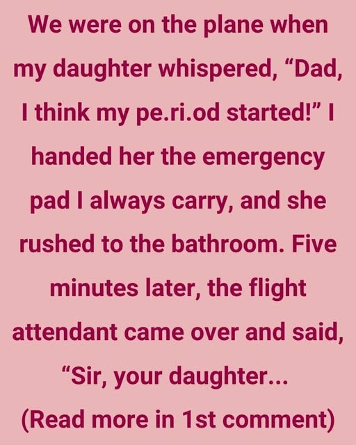We were on the plane when my daughter whispered, Dad, I think my period started!