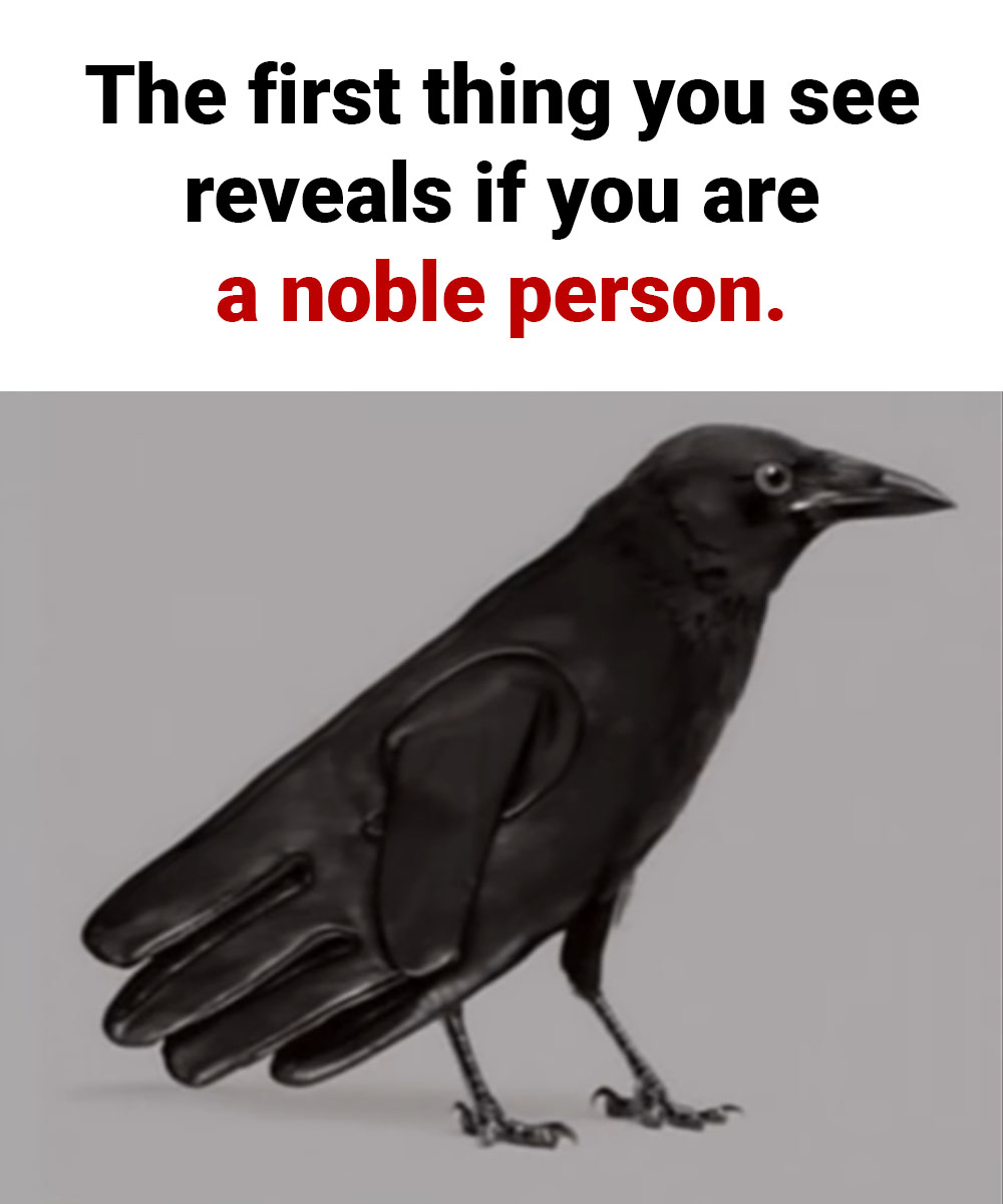 The first thing you see reveals if you are a noble person.