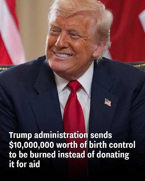 Trump officials sent birth control worth $10 million to be incinerated, turning down the option to donate it
