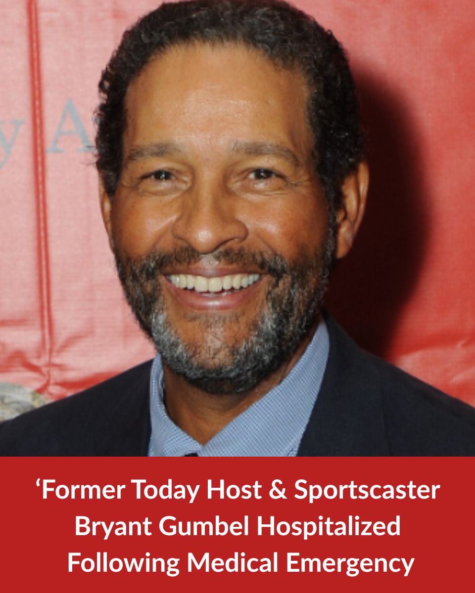 Former Today Host and Veteran Sportscaster Bryant Gumbel Hospitalized Following Medical Emergency