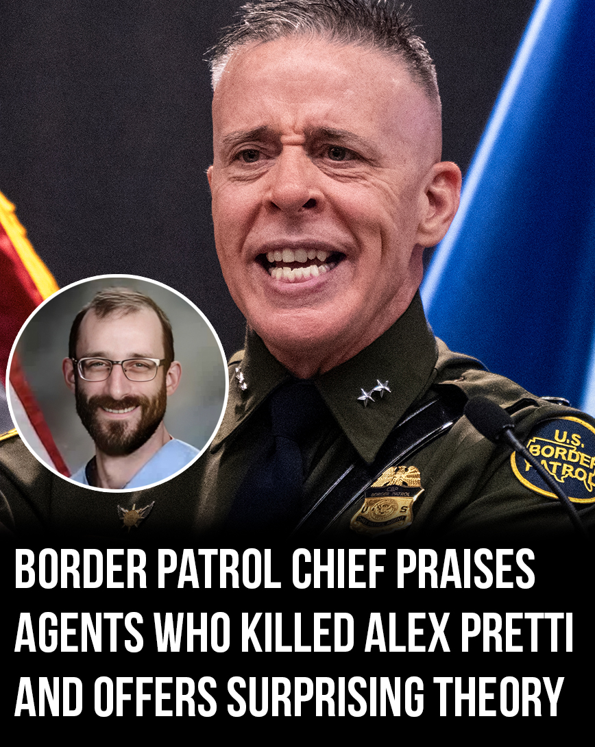 Border Patrol chief praises agents who killed Alex Pretti and offers surprising theory